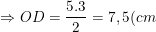 \small \Rightarrow OD=\frac{5.3}{2}=7,5(cm)